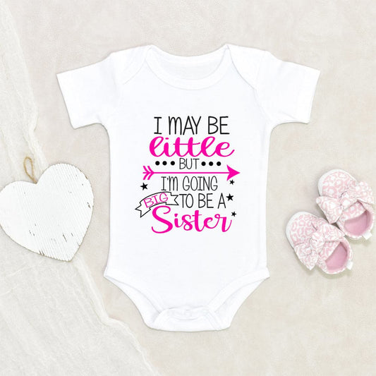 I May Be Little But I'm Going To Be A Big Sister Onesie - Cute Baby Onesie- Big Sister Onesie