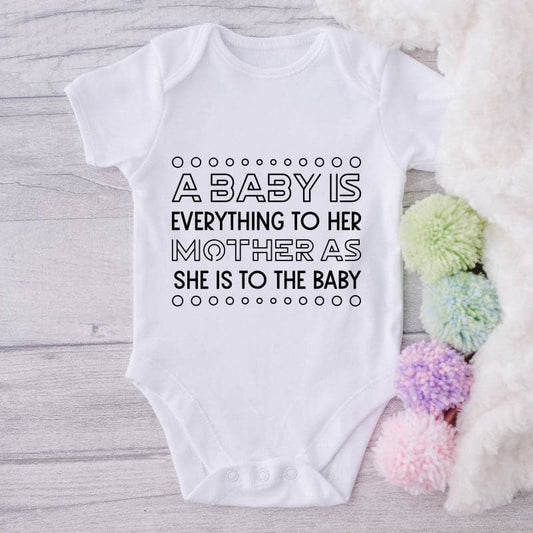A Baby Is Everything To Her Mother As She Is To The Baby-Onesie-Best Gift For Babies-Adorable Baby Clothes-Clothes For Baby-Best Gift For Papa-Best Gift For Mama-Cute Onesie