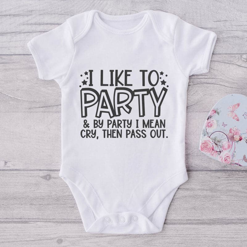 I Like To Party & By Party I Mean Cry, Then Pass Out-Onesie-Adorable Baby Clothes-Clothes For Baby-Best Gift For Papa-Best Gift For Mama-Cute Onesie
