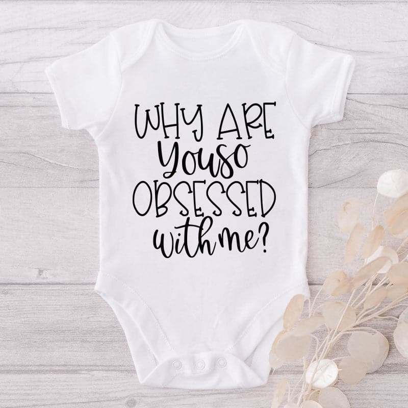 Why Are You So Obsessed With Me?-Onesie-Best Gift For Babies-Adorable Baby Clothes-Clothes For Baby-Best Gift For Papa-Best Gift For Mama-Cute Onesie