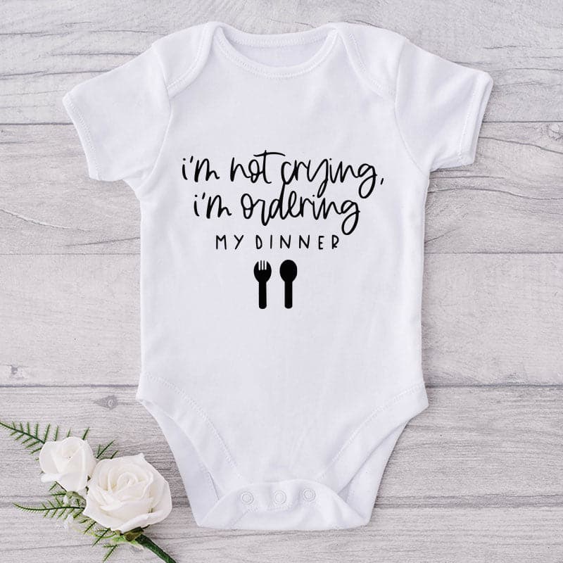 I'm Not Crying, I'm Ordering My Dinner-Onesie-Best Gift For Babies-Adorable Baby Clothes-Clothes For Baby-Best Gift For Papa-Best Gift For Mama-Cute Onesie