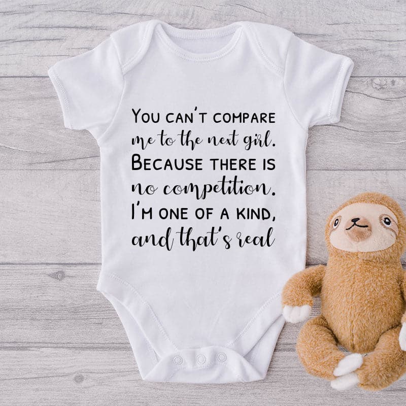 You Can't Compare Me To The Next Girl Because There Is No Competition I'm One Of A Kind And That's Real-Onesie-Best Gift For Babies-Adorable Baby Clothes-Clothes For Baby-Best Gift For Papa-Best Gift For Mama-Cute Onesie