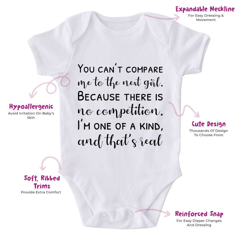 You Can't Compare Me To The Next Girl Because There Is No Competition I'm One Of A Kind And That's Real-Onesie-Best Gift For Babies-Adorable Baby Clothes-Clothes For Baby-Best Gift For Papa-Best Gift For Mama-Cute Onesie