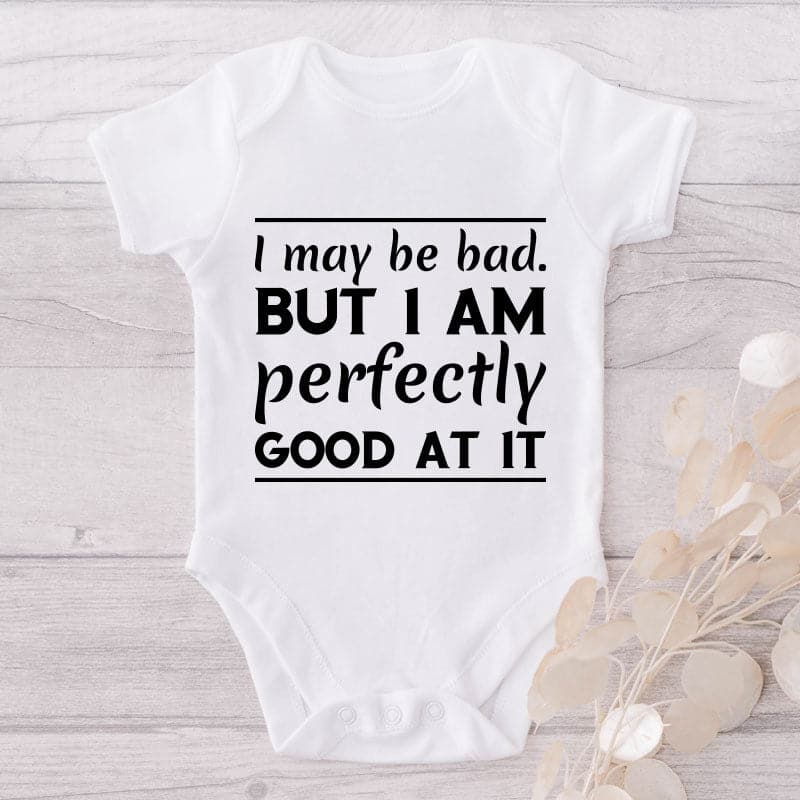 I May Be Bad But I Am Perfectly Good At It-Onesie-Best Gift For Babies-Adorable Baby Clothes-Clothes For Baby-Best Gift For Papa-Best Gift For Mama-Cute Onesie
