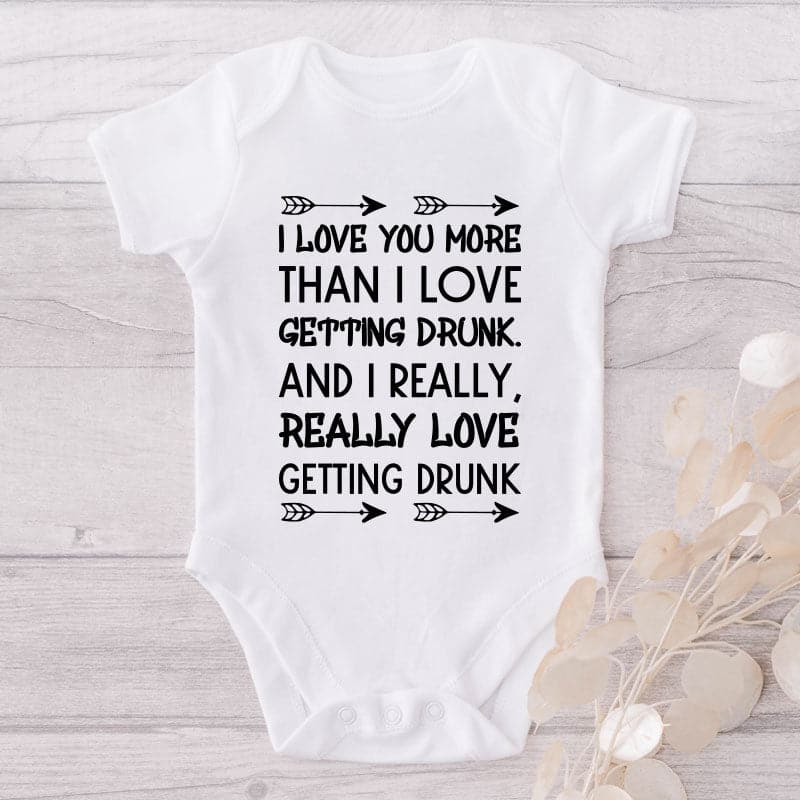 I Love You More Than I Love Getting Drunk And I Really Really Love Getting Drunk-Onesie-Best Gift For Babies-Adorable Baby Clothes-Clothes For Baby-Best Gift For Papa-Best Gift For Mama-Cute Onesie