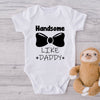 Handsome Like Daddy-Onesie-Best Gift For Babies-Adorable Baby Clothes-Clothes For Baby-Best Gift For Papa-Best Gift For Mama-Cute Onesie