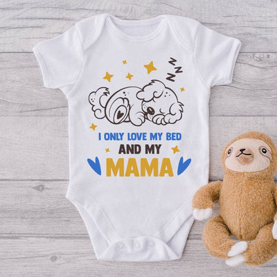 I Only Love My Bed And My Mama-Onesie-Best Gift For Mama-Best Gift For Papa-Best Gift For Babies-Onesie For Babies