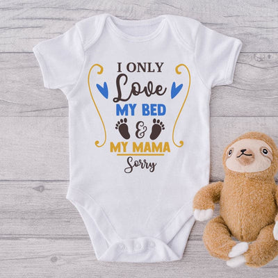 I Only Love My Bed & My Mama Sorry-Onesie-Clothes For Babies-Best Gift For Mama-Best Gift For Papa-Adorable Clothes