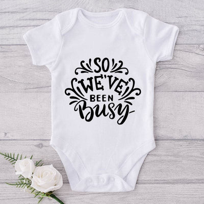 So We've Been Busy-Funny Onesie-Best Gift For Babies-Adorable Baby Clothes-Clothes For Baby-Best Gift For Papa-Best Gift For Mama-Cute Onesie