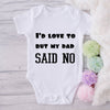 I'd Love To But My Dad Said No-Funny Onesie-Best Gift For Babies-Adorable Baby Clothes-Clothes For Baby-Best Gift For Papa-Best Gift For Mama-Cute Onesie