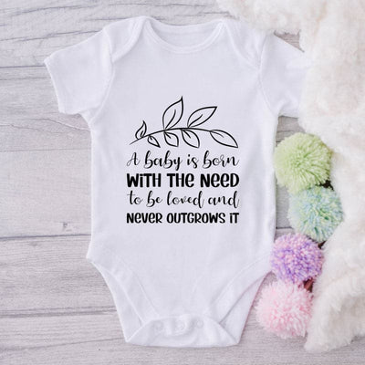 A Baby Is Born With The Need To Be Loved And Never Outgrows  It-Onesie-Best Gift For Babies-Adorable Baby Clothes-Clothes For Baby-Best Gift For Papa-Best Gift For Mama-Cute Onesie