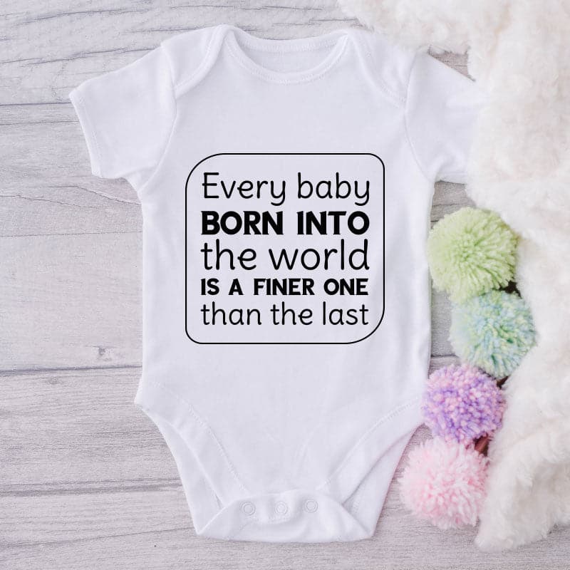 Every Baby Born Into The World Is A Finer One Than The Last-Onesie-Best Gift For Babies-Adorable Baby Clothes-Clothes For Baby-Best Gift For Papa-Best Gift For Mama-Cute Onesie