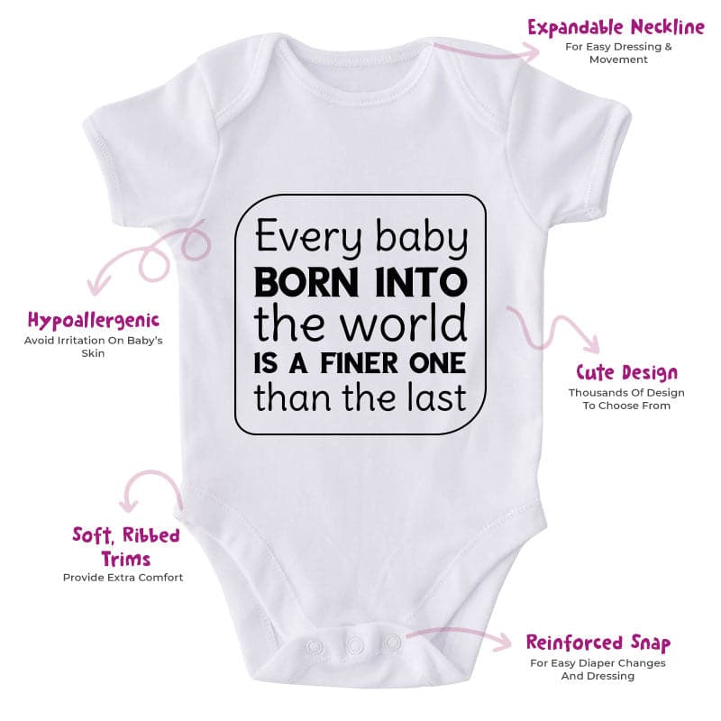 Every Baby Born Into The World Is A Finer One Than The Last-Onesie-Best Gift For Babies-Adorable Baby Clothes-Clothes For Baby-Best Gift For Papa-Best Gift For Mama-Cute Onesie