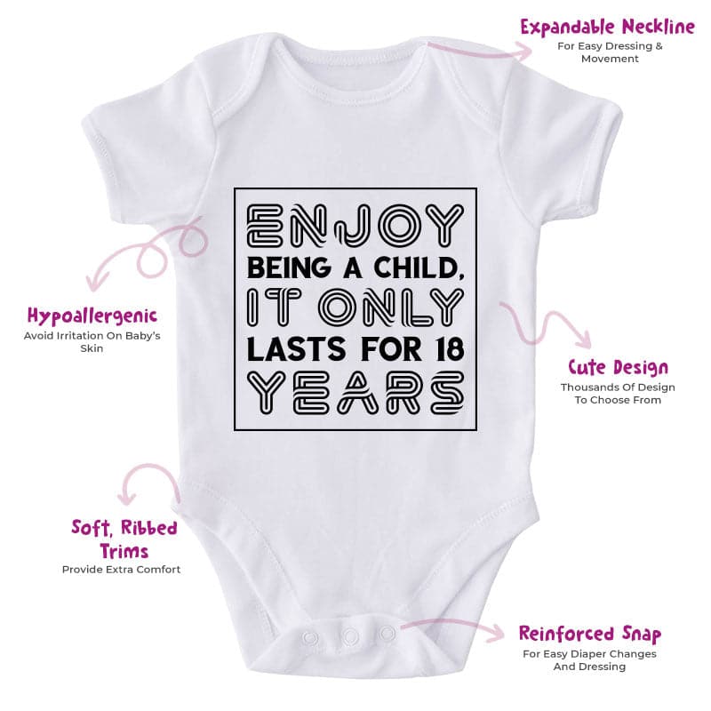 Enjoy Being A Child It Only Last For 18 Years-Onesie-Best Gift For Babies-Adorable Baby Clothes-Clothes For Baby-Best Gift For Papa-Best Gift For Mama-Cute Onesie