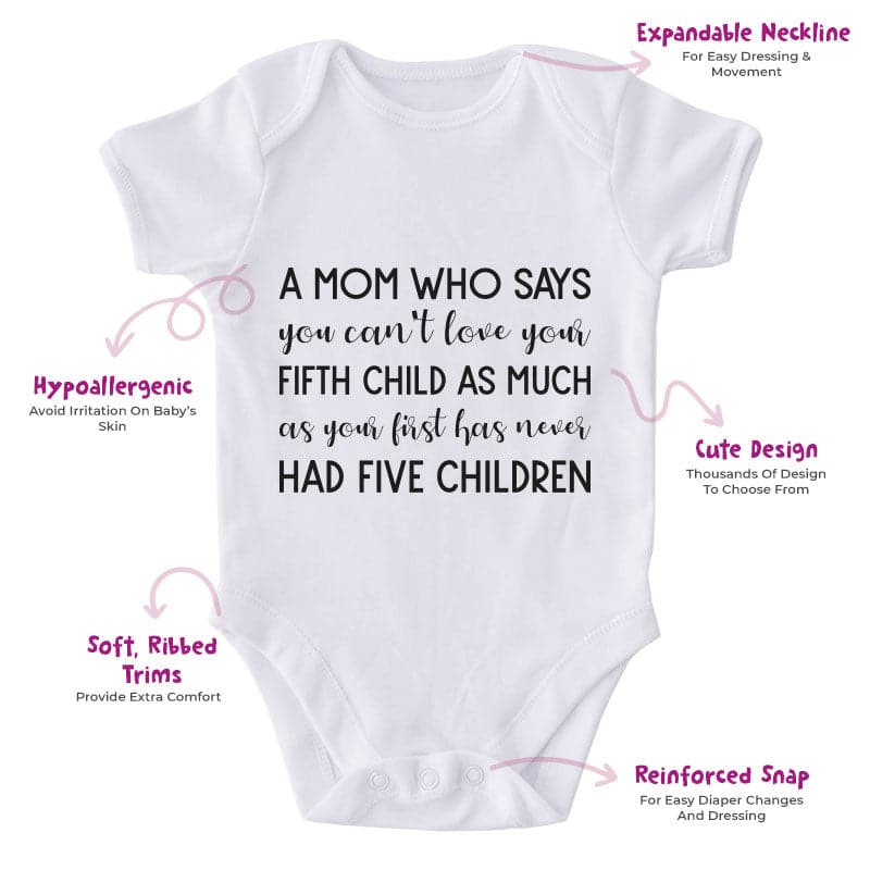 A Mom Who Says You Can't Love Your Fifth Child As Much As Your First Has Never Had Five Children-Onesie-Best Gift For Babies-Adorable Baby Clothes-Clothes For Baby-Best Gift For Papa-Best Gift For Mama-Cute Onesie