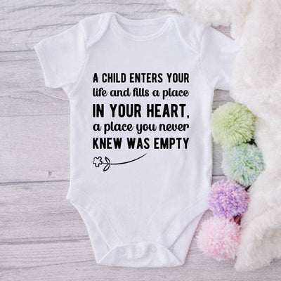 A Child Enters Your Life And Fills A Place In Your Heart, A Place You Never Knew Was Empty-Onesie-Best Gift For Babies-Adorable Baby Clothes-Clothes For Baby-Best Gift For Papa-Best Gift For Mama-Cute Onesie