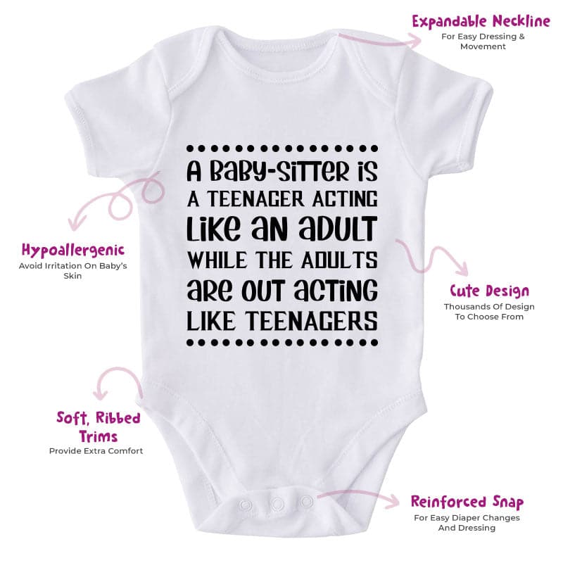 A Baby-Sitter Is A Teenager Acting Like An Adult While The Adults Are Out Acting Like Teenagers-Funny Onesie-Best Gift for Babies-Adorable Baby