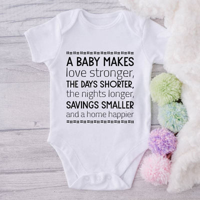 A Baby Makes Love Stronger, The Days Shorter, The Nights Longer, Savings Smaller And A Home Happier-Onesie-Best Gift For Babies-Adorable Baby Clothes-Clothes For Baby-Best Gift For Papa-Best Gift For Mama-Cute Onesie