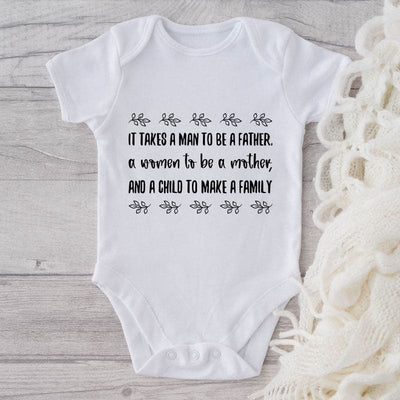 It Takes A Man To Be A Father, A Women To Be A Mother, And A Child To Make A Family-Onesie-Adorable Baby Clothes-Clothes For Baby-Best Gift For Papa-Best Gift For Mama-Cute Onesie