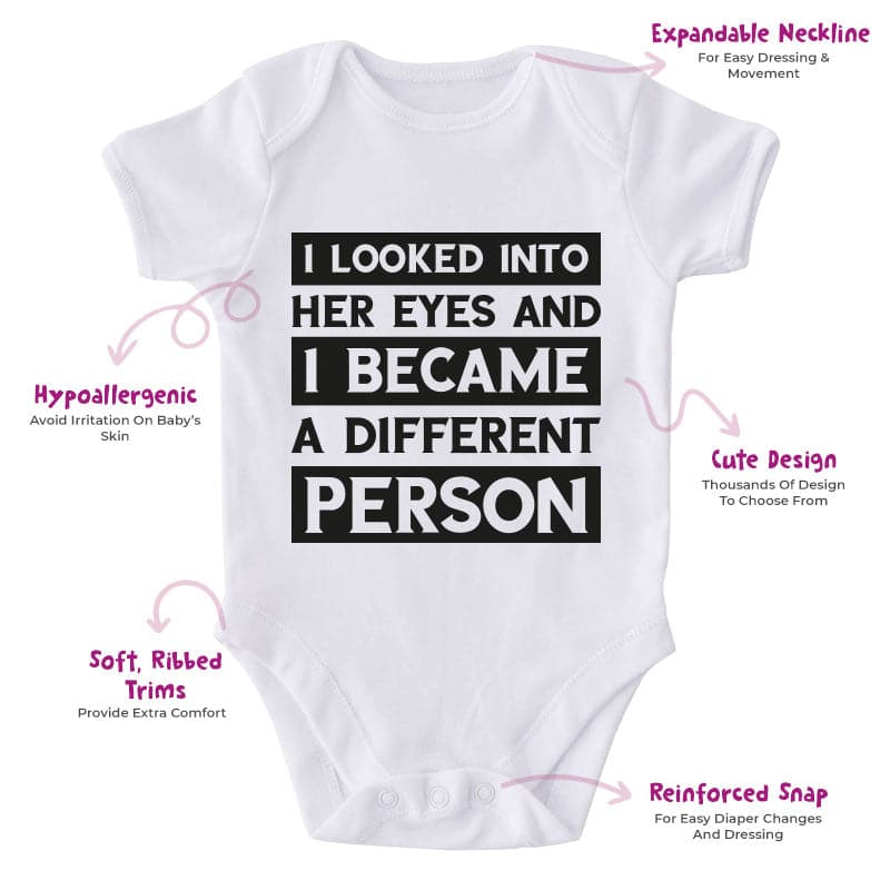 I Looked Into Her Eyes And I Became A Different Person-Onesie-Adorable Baby Clothes-Clothes For Baby-Best Gift For Papa-Best Gift For Mama-Cute Onesie