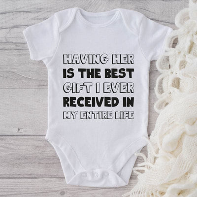 Having Her Is The Best Gift I Ever Received In My Entire Life-Onesie-Adorable Baby Clothes-Clothes For Baby-Best Gift For Papa-Best Gift For Mama-Cute Onesie