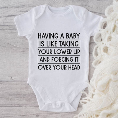Having A Baby Is Like Taking Your Lower Lip And Forcing It Over Your Head-Funny Onesie-Adorable Baby Clothes-Clothes For Baby-Best Gift For Papa-Best Gift For Mama-Cute Onesie