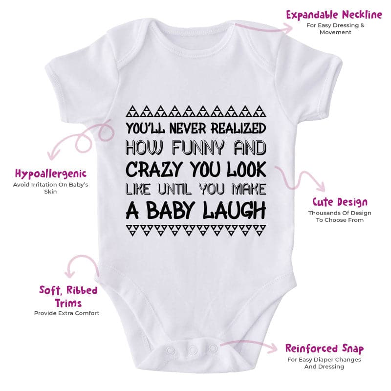 You Never Realized How Funny And Crazy You Look Until You Make A Baby Laugh-Funny Onesie-Adorable Baby Clothes-Clothes For Baby-Best Gift For Papa-Best Gift For Mama-Cute Onesie