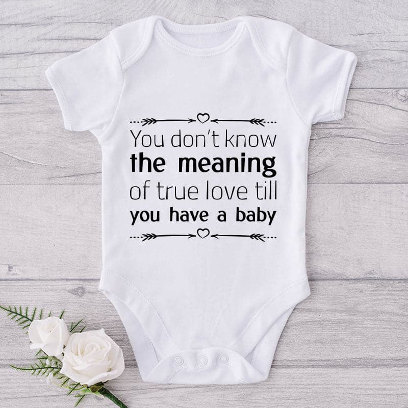 You Don't Know The Meaning Of Tue Love Till You Have A Baby-Onesie-Adorable Baby Clothes-Clothes For Baby-Best Gift For Papa-Best Gift For Mama-Cute Onesie