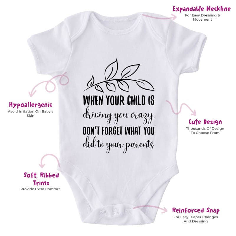 When Your Child Is Driving You Crazy. Don't Forget What You Did To Your Parents-Onesie-Adorable Baby Clothes-Clothes For Baby-Best Gift For Papa-Best Gift For Mama-Cute Onesie