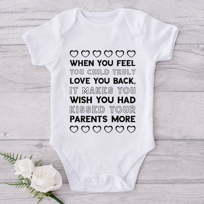When You Feel You Child Truly Love You Back, It Makes You Wish You Had Kissed Your Parents More-Onesie-Adorable Baby Clothes-Clothes For Baby-Best Gift For Papa-Best Gift For Mama-Cute Onesie