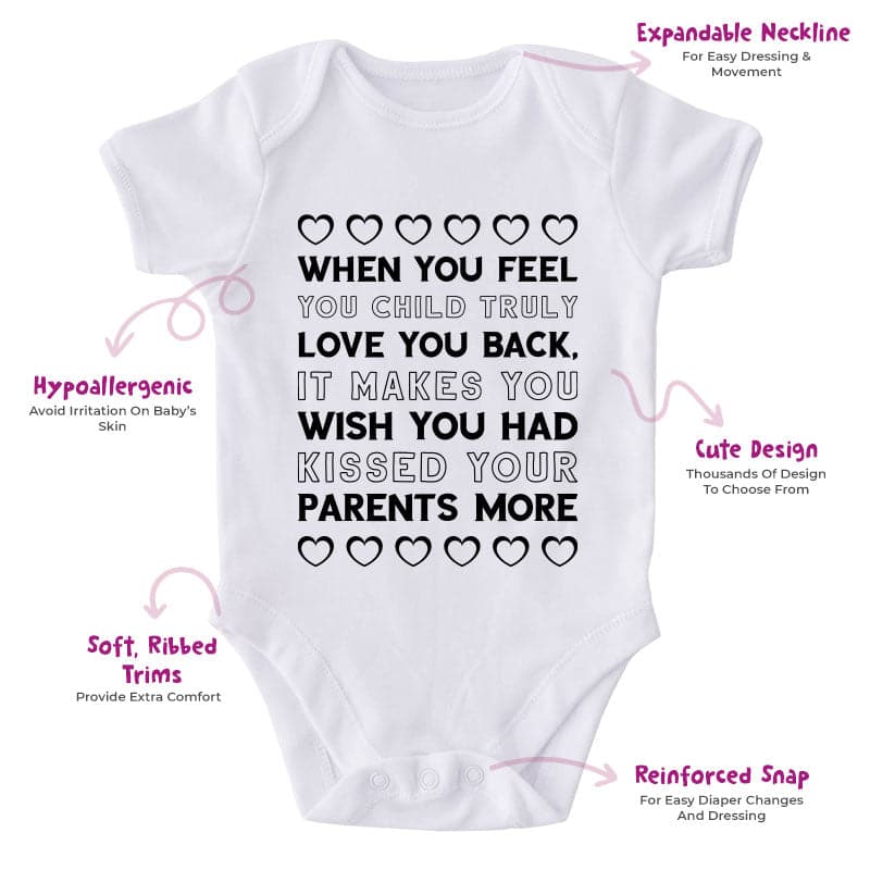 When You Feel You Child Truly Love You Back, It Makes You Wish You Had Kissed Your Parents More-Onesie-Adorable Baby Clothes-Clothes For Baby-Best Gift For Papa-Best Gift For Mama-Cute Onesie