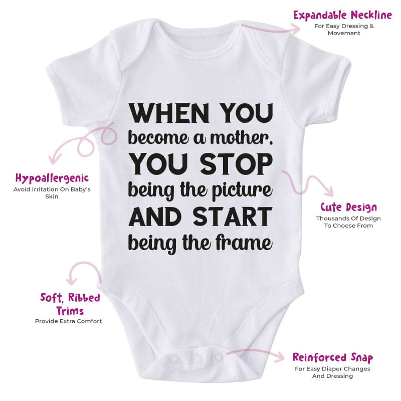 When You Become A Mother, You Stop Being The Picture and Start Being The Frame-Onesie-Adorable Baby Clothes-Clothes For Baby-Best Gift For Papa-Best Gift For Mama-Cute Onesie