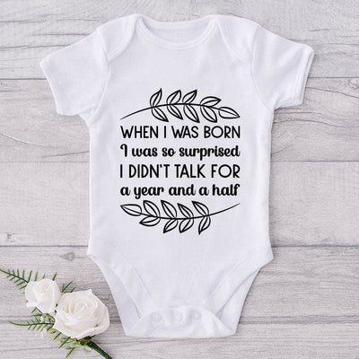 When I Was Born I Was so Surprised I Didn't Talk For A Year And A Half-Onesie-Adorable Baby Clothes-Clothes For Baby-Best Gift For Papa-Best Gift For Mama-Cute Onesie