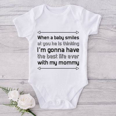 When A Baby Smiles At You He Is Thinking I'm Gonna Have The Best Life Ever With My Mommy-Onesie-Adorable Baby Clothes-Clothes For Baby-Best Gift For Papa-Best Gift For Mama-Cute Onesie