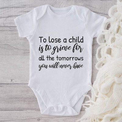 To Lose A Child Is To Grieve For All The Tomorrows You Will Never Have-Onesie-Adorable Baby Clothes-Clothes For Baby-Best Gift For Papa-Best Gift For Mama-Cute Onesie