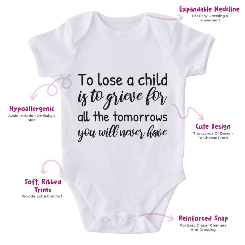 To Lose A Child Is To Grieve For All The Tomorrows You Will Never Have-Onesie-Adorable Baby Clothes-Clothes For Baby-Best Gift For Papa-Best Gift For Mama-Cute Onesie