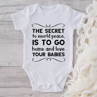 The Secret To World Peace Is To Go Home And Love Your Babies-Onesie-Adorable Baby Clothes-Clothes For Baby-Best Gift For Papa-Best Gift For Mama-Cute Onesie