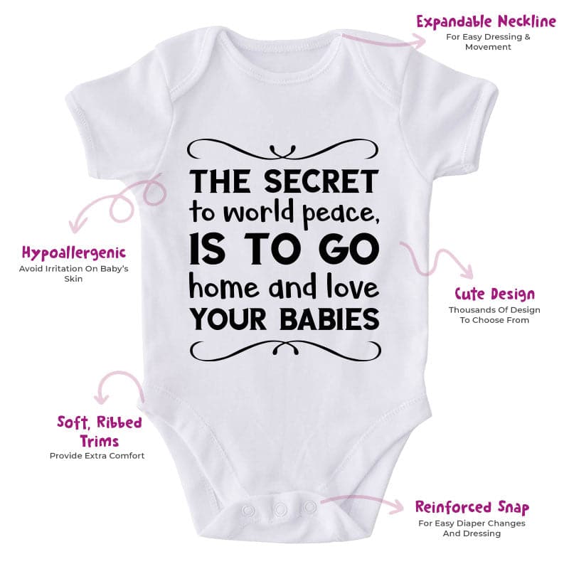 The Secret To World Peace Is To Go Home And Love Your Babies-Onesie-Adorable Baby Clothes-Clothes For Baby-Best Gift For Papa-Best Gift For Mama-Cute Onesie