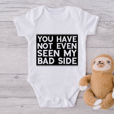 You Have Not Even Seen My Bad Side-Onesie-Best Gift For Babies-Adorable Baby Clothes-Clothes For Baby-Best Gift For Papa-Best Gift For Mama-Cute Onesie