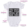 You Have Not Even Seen My Bad Side-Onesie-Best Gift For Babies-Adorable Baby Clothes-Clothes For Baby-Best Gift For Papa-Best Gift For Mama-Cute Onesie