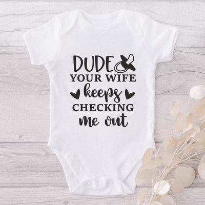 Dude Your Wife Keeps Checking Me Out-Onesie-Best Gift For Babies-Adorable Baby Clothes-Clothes For Baby-Best Gift For Papa-Best Gift For Mama-Cute Onesie